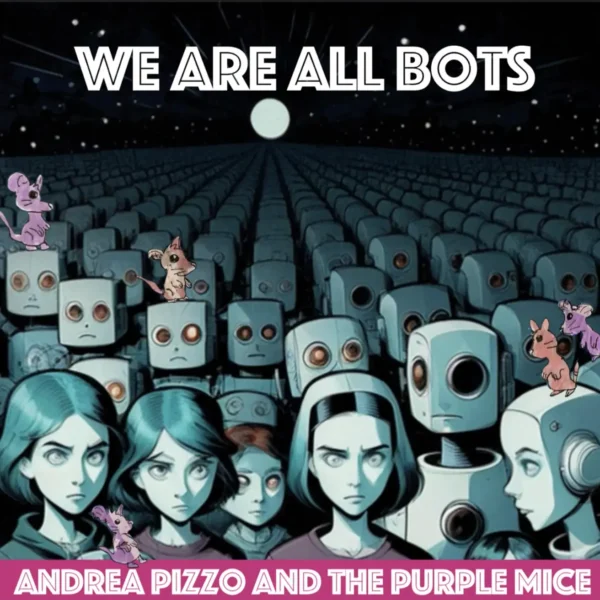 “We Are All Bots” by Andrea Pizzo And The Purple Mice Is Out Of This World