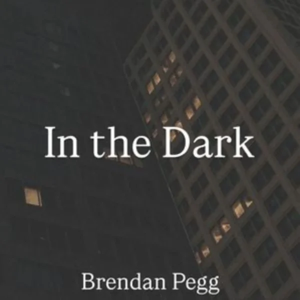 Brendan Pegg’s New Single In the Dark Magnetizes Attention by Quietly Dimming the Lights Until You Can’t Help but Lean Closer