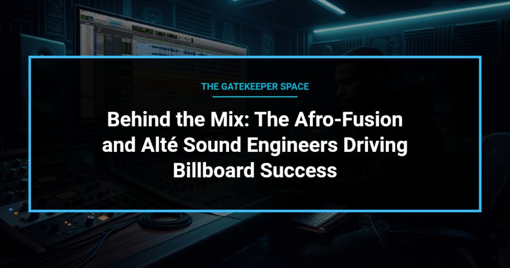 music news - Behind the Mix: The Afro-Fusion and Alté Sound Engineers Driving Billboard Success